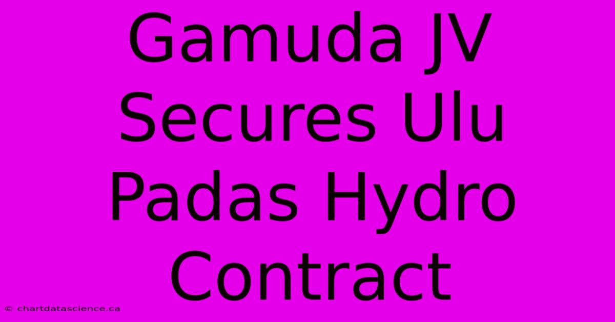 Gamuda JV Secures Ulu Padas Hydro Contract