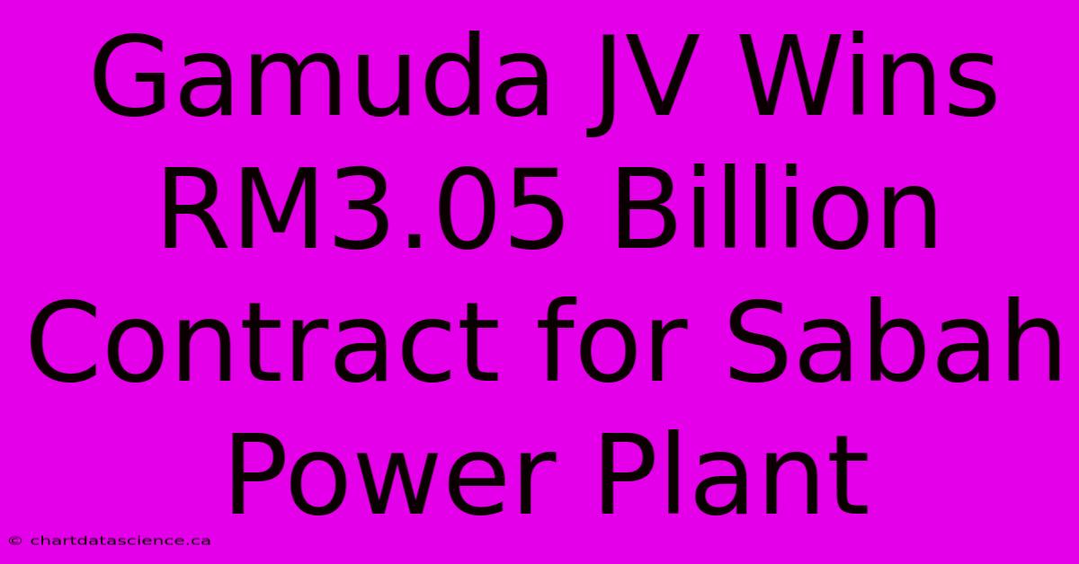 Gamuda JV Wins RM3.05 Billion Contract For Sabah Power Plant