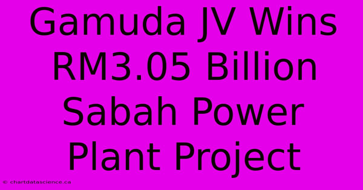 Gamuda JV Wins RM3.05 Billion Sabah Power Plant Project