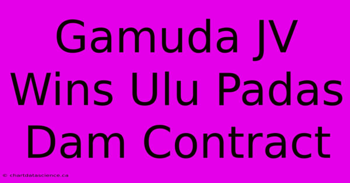 Gamuda JV Wins Ulu Padas Dam Contract