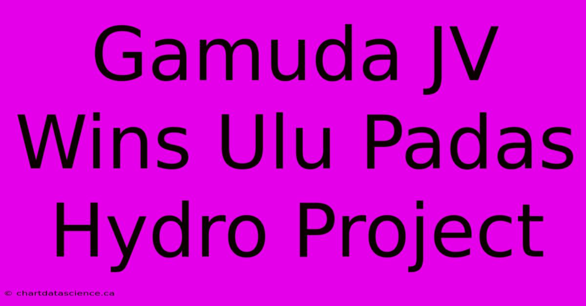 Gamuda JV Wins Ulu Padas Hydro Project