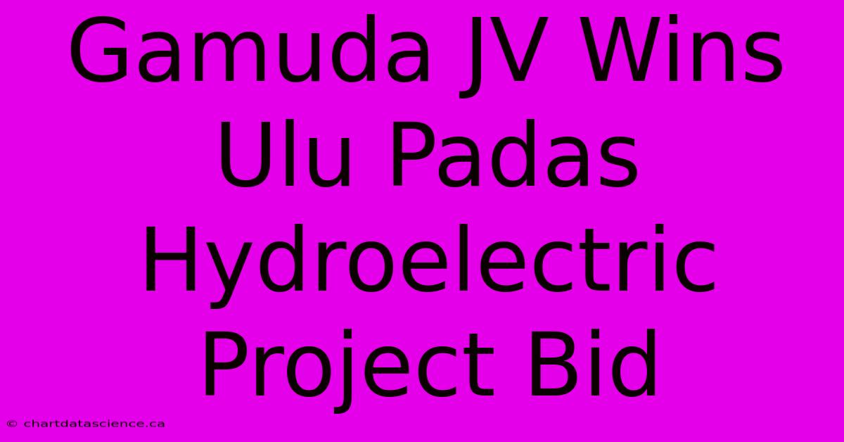 Gamuda JV Wins Ulu Padas Hydroelectric Project Bid 