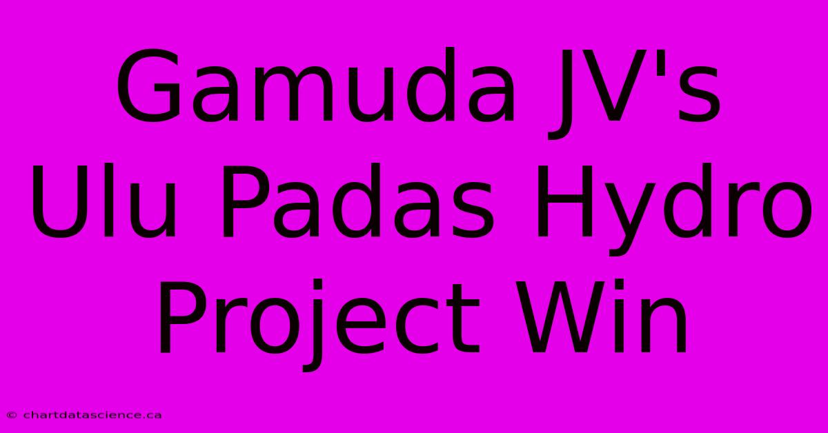 Gamuda JV's Ulu Padas Hydro Project Win