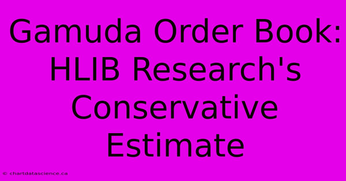 Gamuda Order Book: HLIB Research's Conservative Estimate