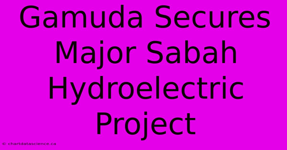 Gamuda Secures Major Sabah Hydroelectric Project 