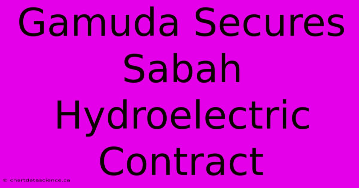 Gamuda Secures Sabah Hydroelectric Contract