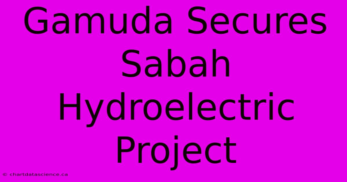 Gamuda Secures Sabah Hydroelectric Project