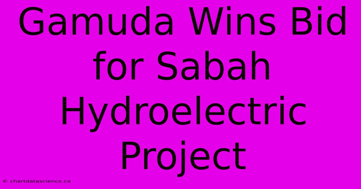 Gamuda Wins Bid For Sabah Hydroelectric Project