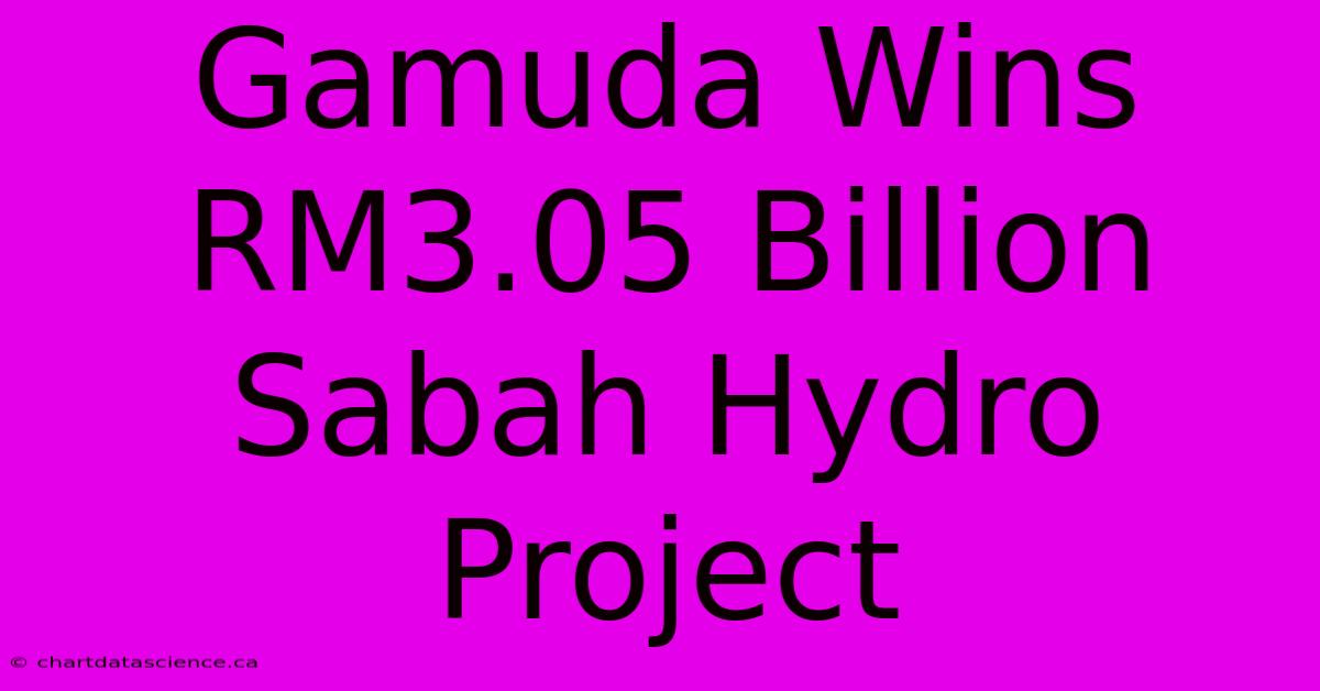 Gamuda Wins RM3.05 Billion Sabah Hydro Project