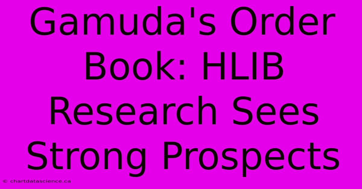 Gamuda's Order Book: HLIB Research Sees Strong Prospects