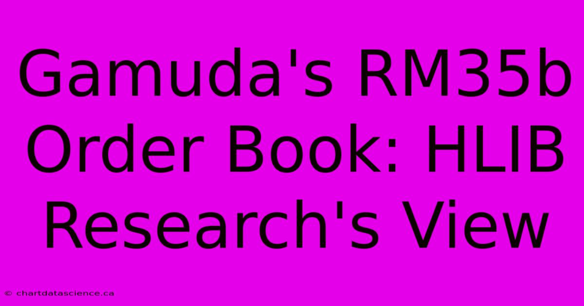 Gamuda's RM35b Order Book: HLIB Research's View