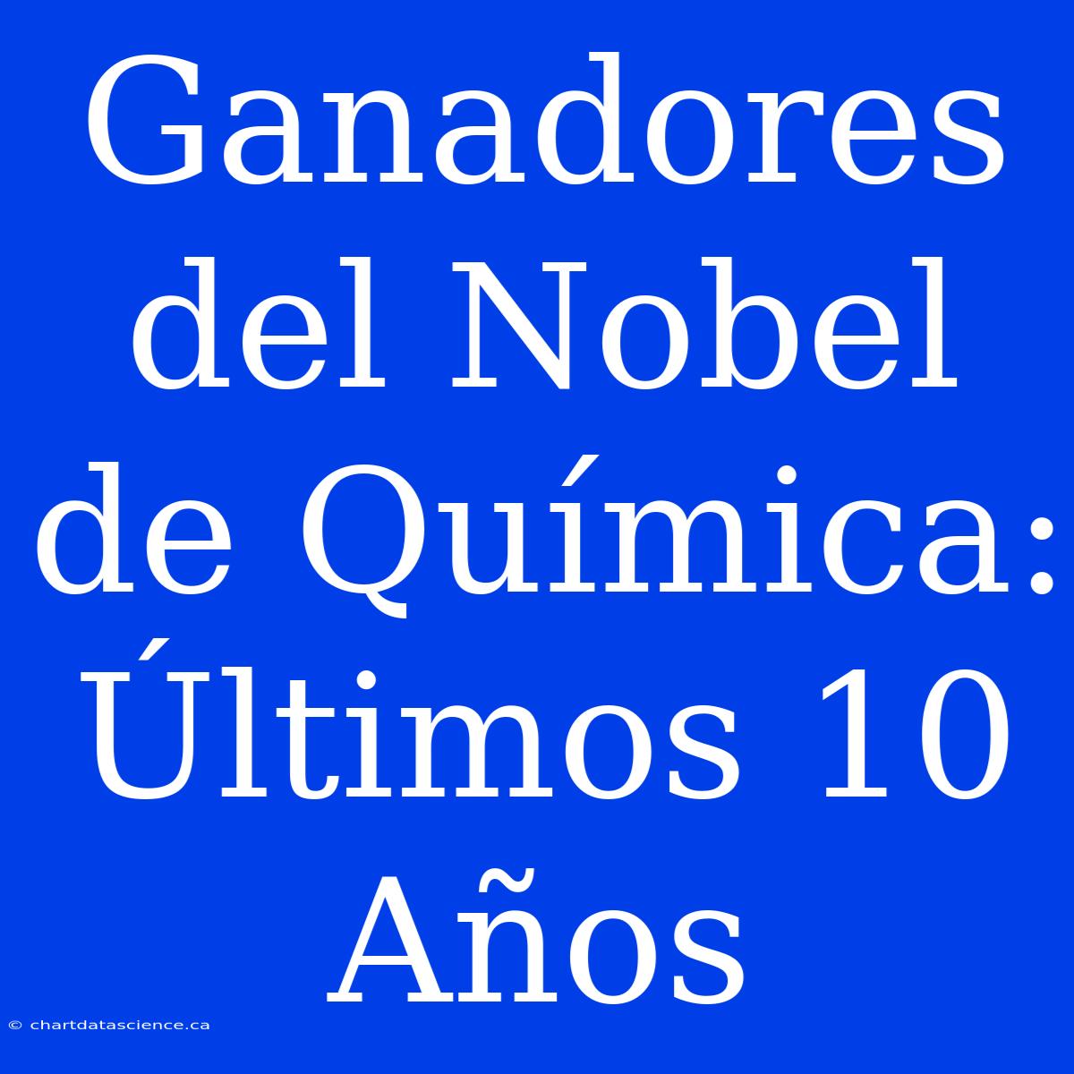 Ganadores Del Nobel De Química: Últimos 10 Años