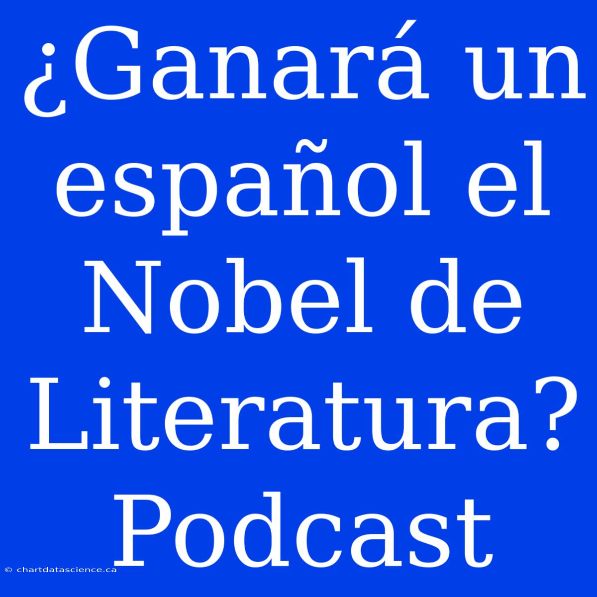 ¿Ganará Un Español El Nobel De Literatura? Podcast