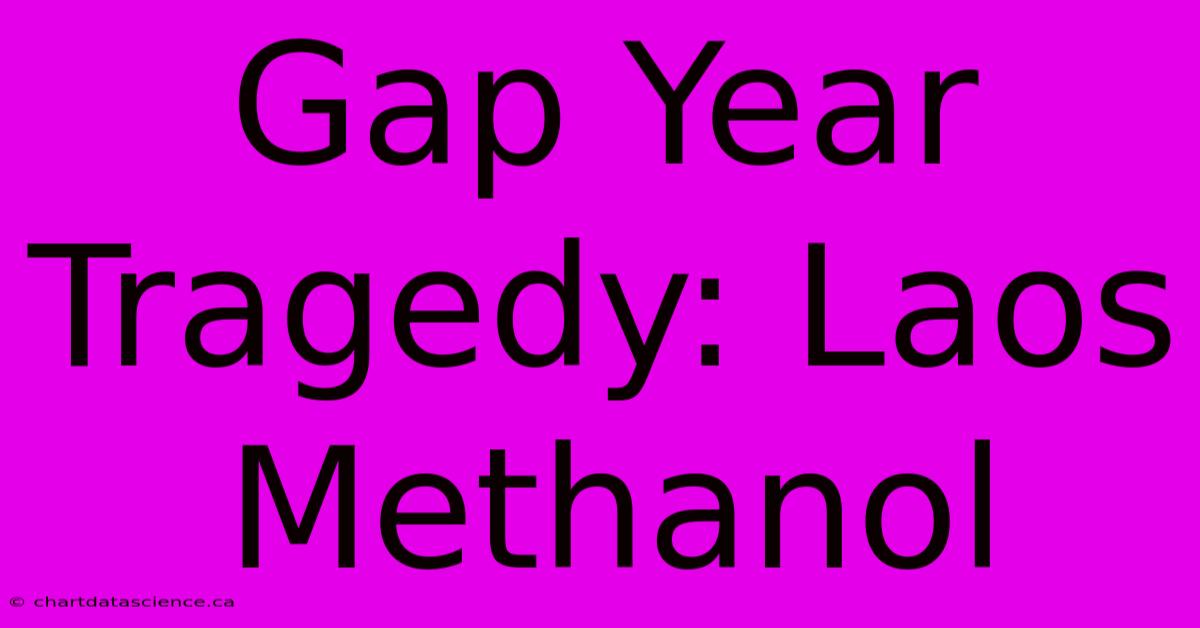 Gap Year Tragedy: Laos Methanol