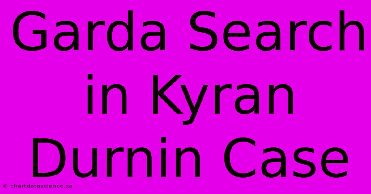 Garda Search In Kyran Durnin Case