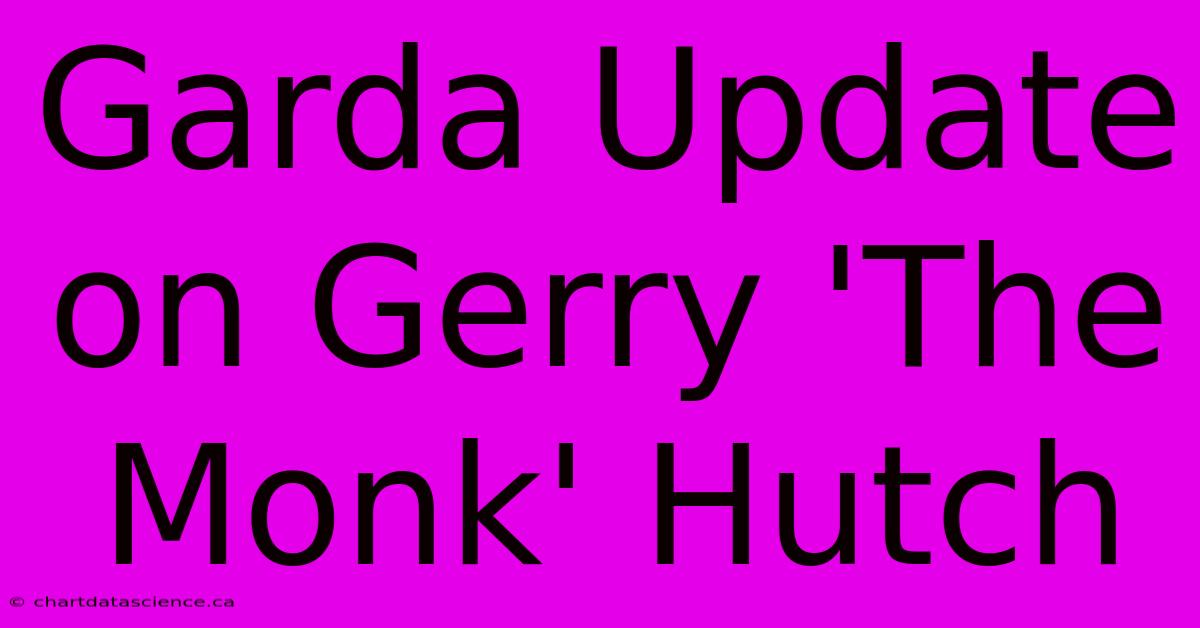 Garda Update On Gerry 'The Monk' Hutch