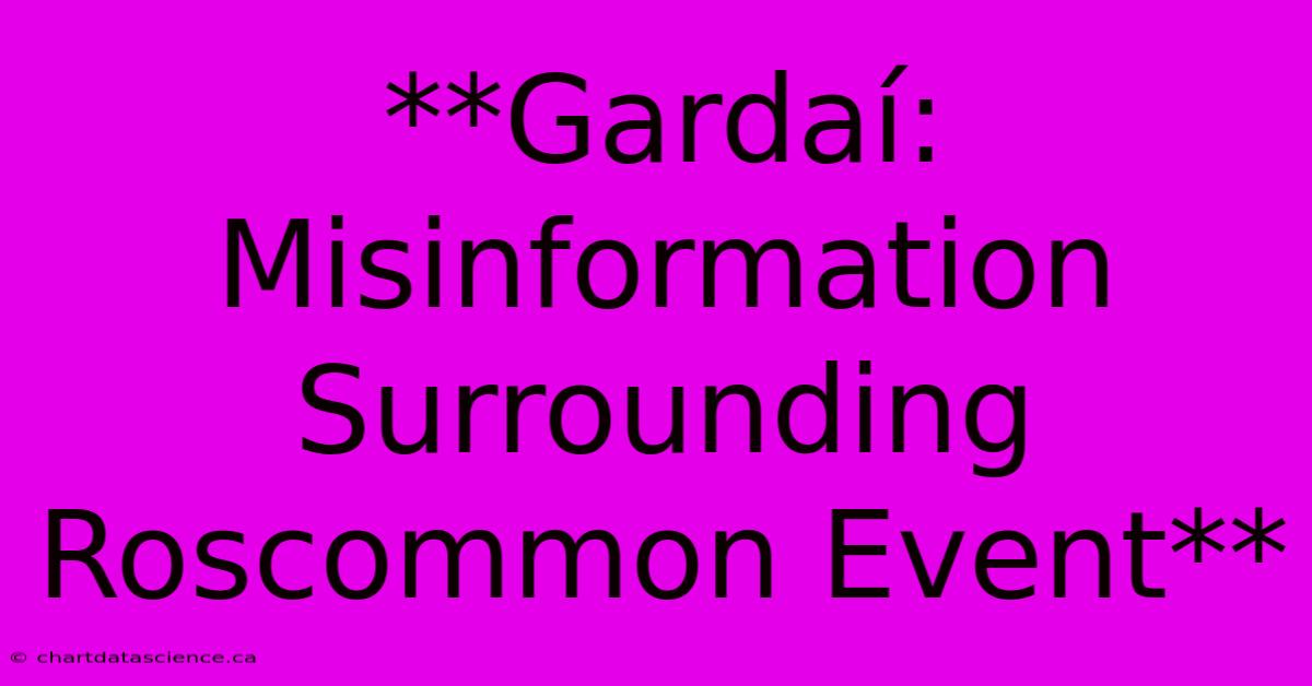 **Gardaí: Misinformation Surrounding Roscommon Event**