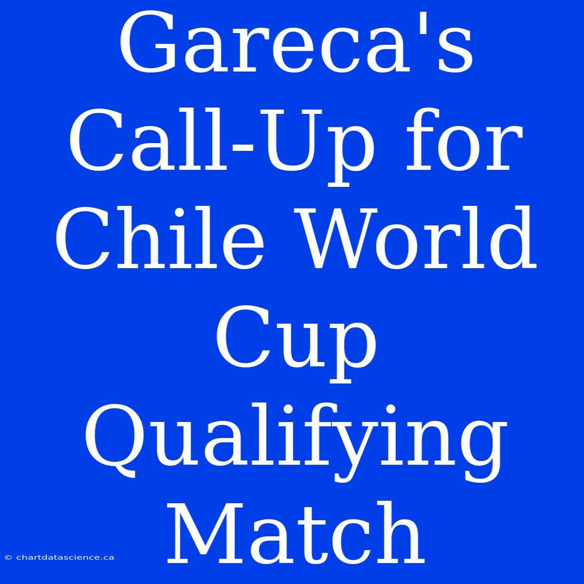 Gareca's Call-Up For Chile World Cup Qualifying Match