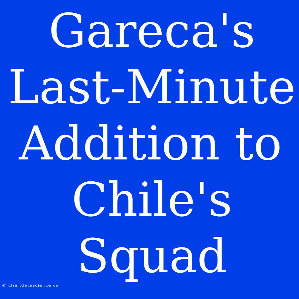 Gareca's Last-Minute Addition To Chile's Squad