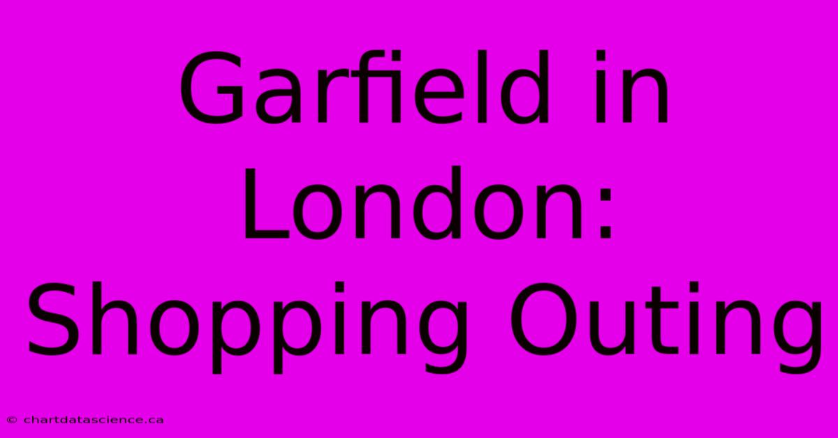 Garfield In London: Shopping Outing