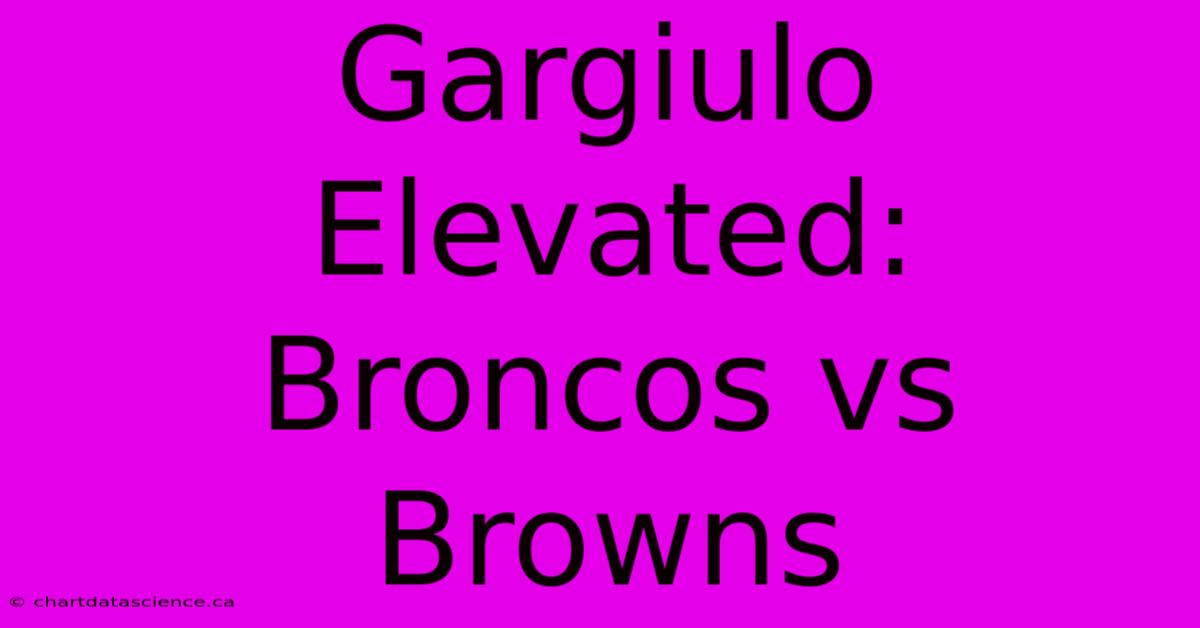 Gargiulo Elevated: Broncos Vs Browns