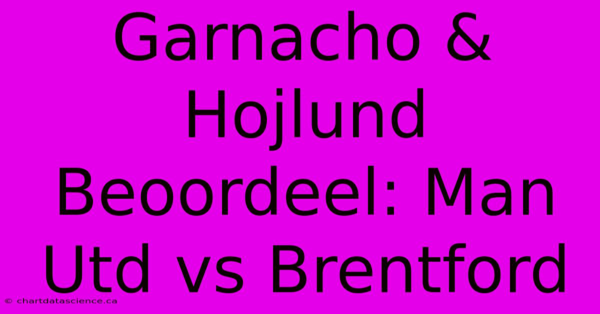 Garnacho & Hojlund Beoordeel: Man Utd Vs Brentford