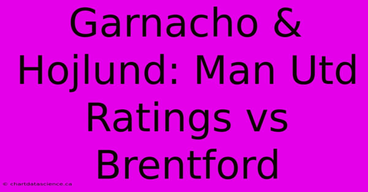 Garnacho & Hojlund: Man Utd Ratings Vs Brentford