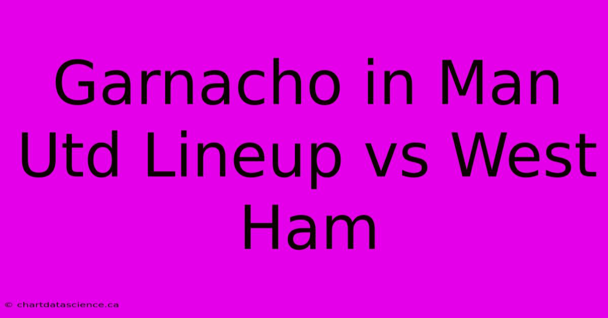 Garnacho In Man Utd Lineup Vs West Ham