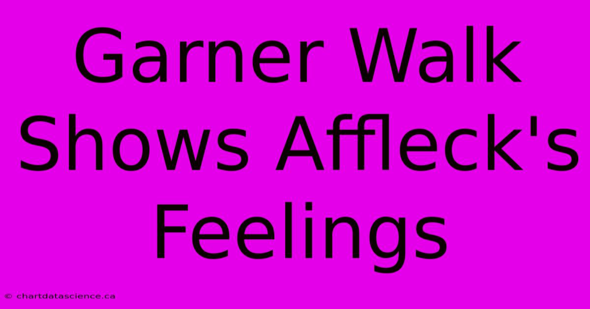 Garner Walk Shows Affleck's Feelings