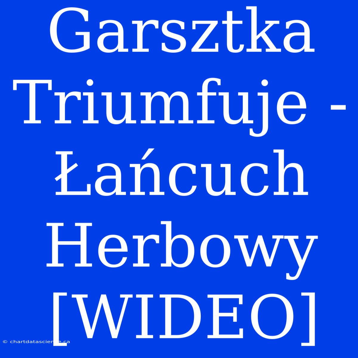 Garsztka Triumfuje - Łańcuch Herbowy [WIDEO]