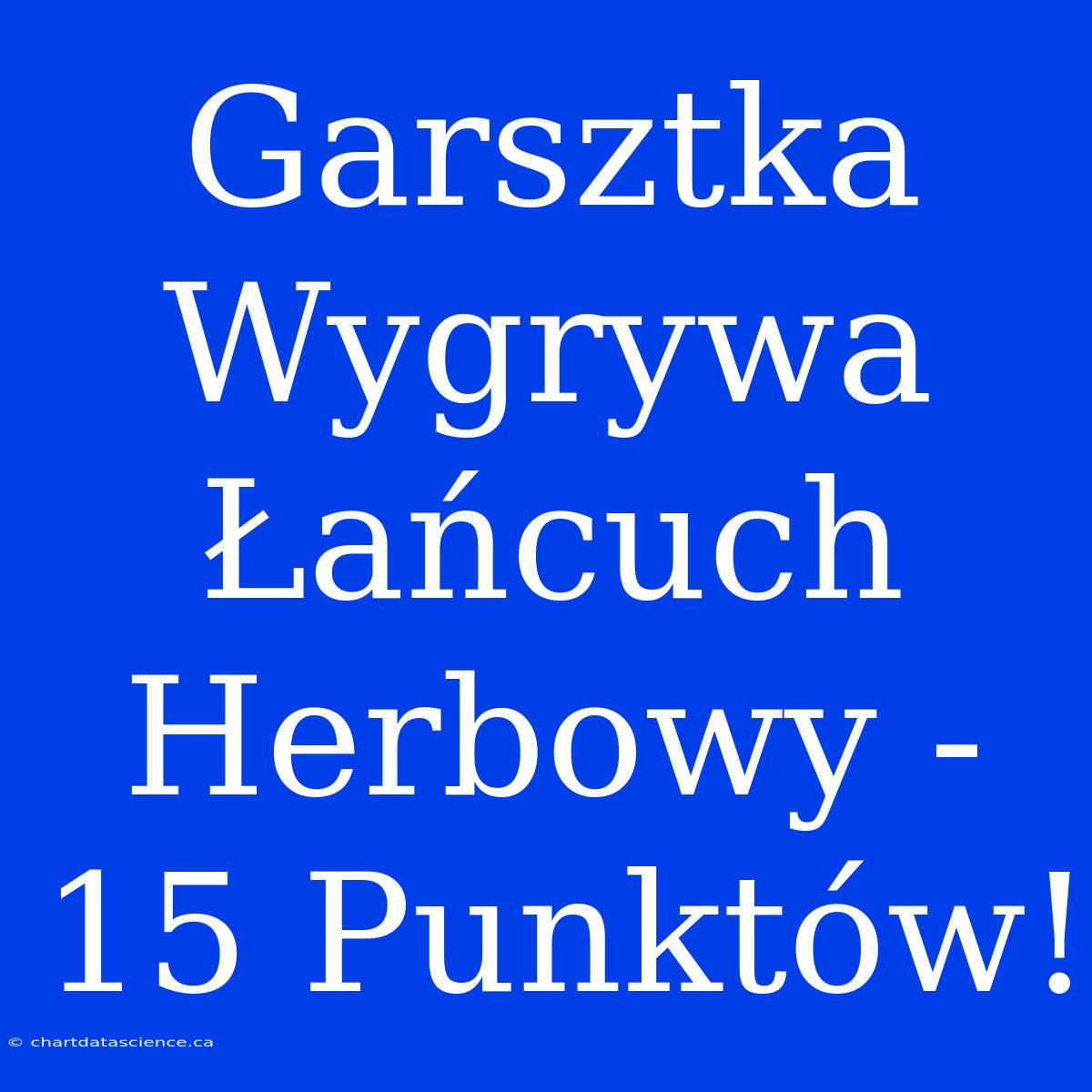 Garsztka Wygrywa Łańcuch Herbowy - 15 Punktów!