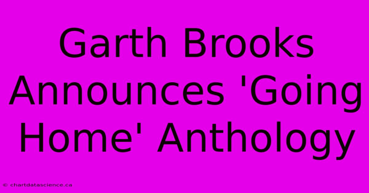 Garth Brooks Announces 'Going Home' Anthology