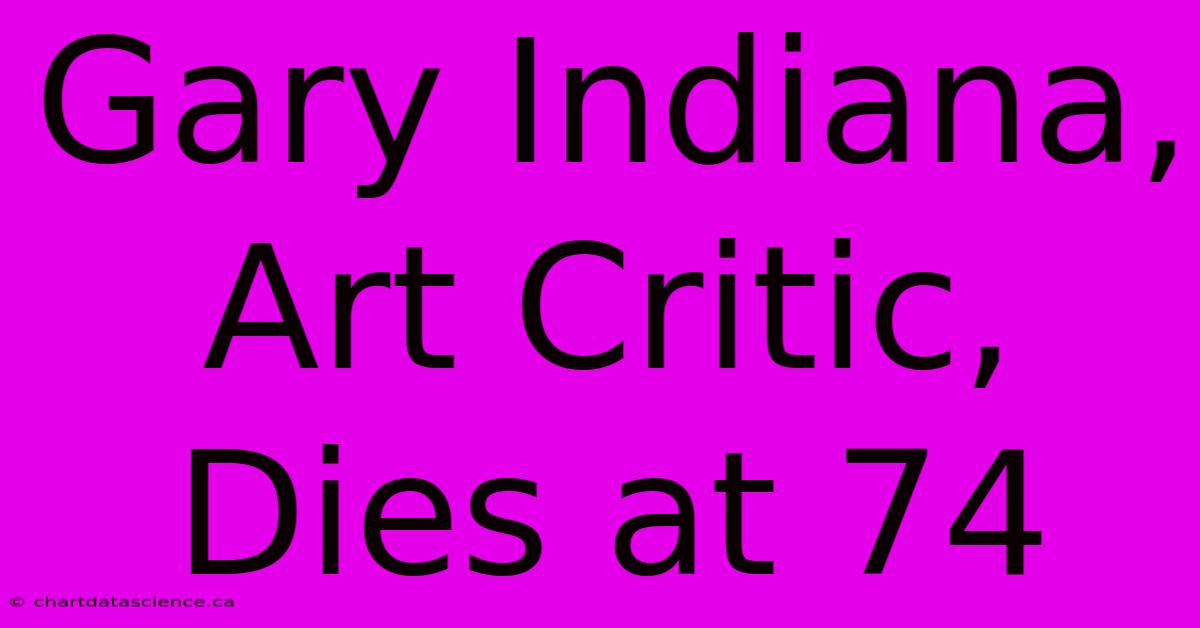 Gary Indiana, Art Critic, Dies At 74