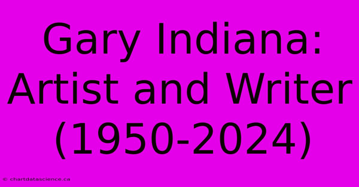 Gary Indiana: Artist And Writer (1950-2024)