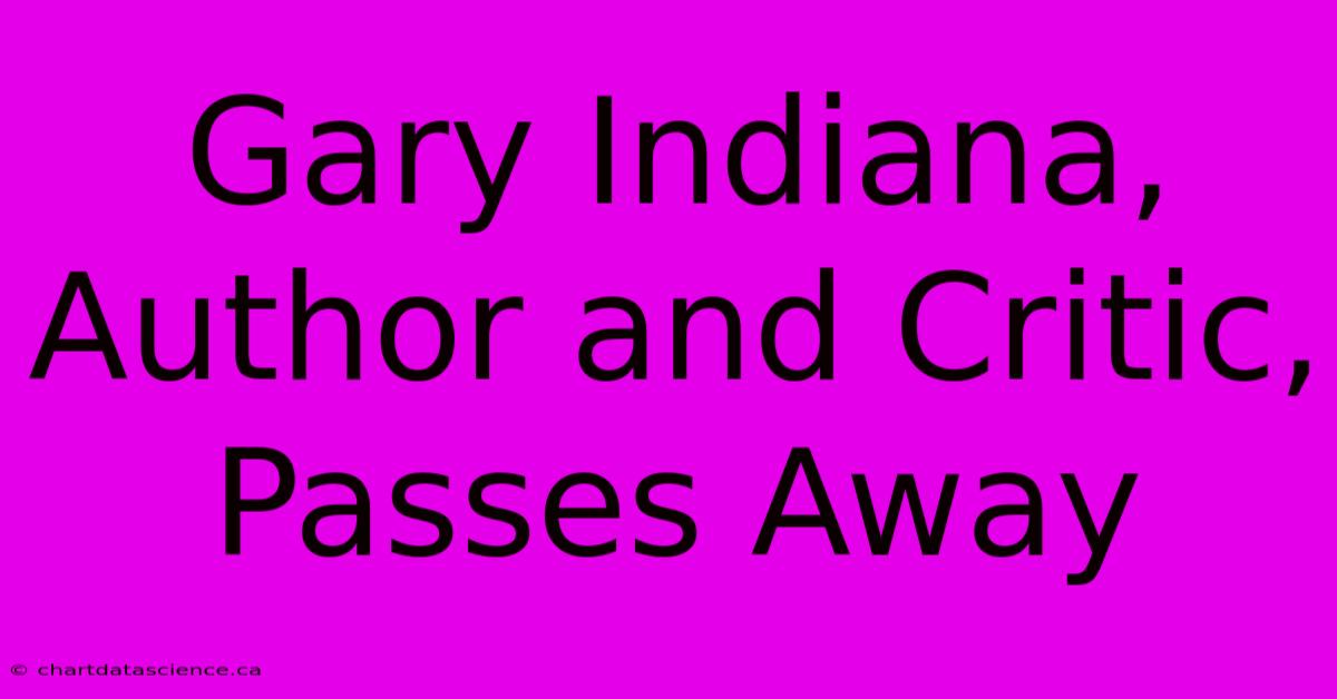 Gary Indiana, Author And Critic, Passes Away