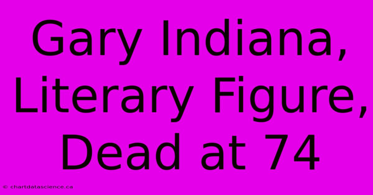 Gary Indiana, Literary Figure, Dead At 74 