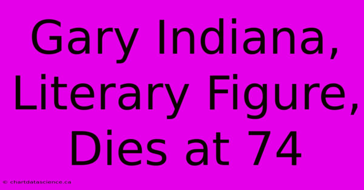 Gary Indiana, Literary Figure, Dies At 74 