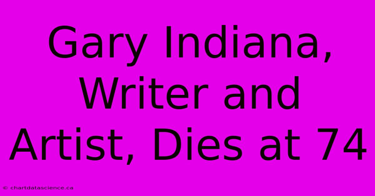 Gary Indiana, Writer And Artist, Dies At 74 