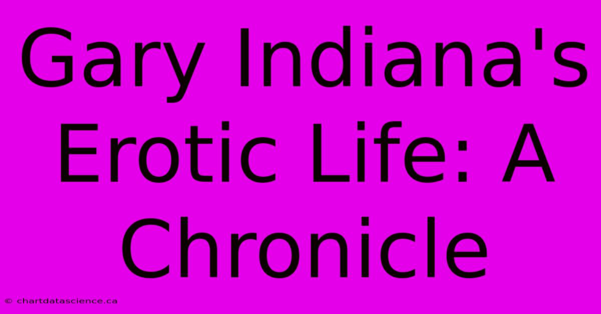 Gary Indiana's Erotic Life: A Chronicle