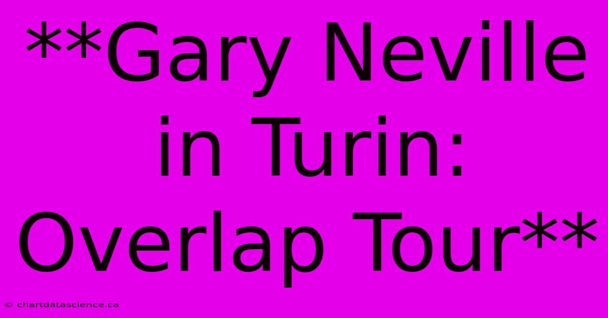 **Gary Neville In Turin: Overlap Tour**