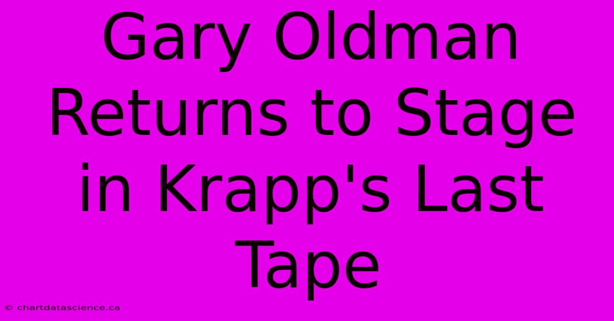 Gary Oldman Returns To Stage In Krapp's Last Tape