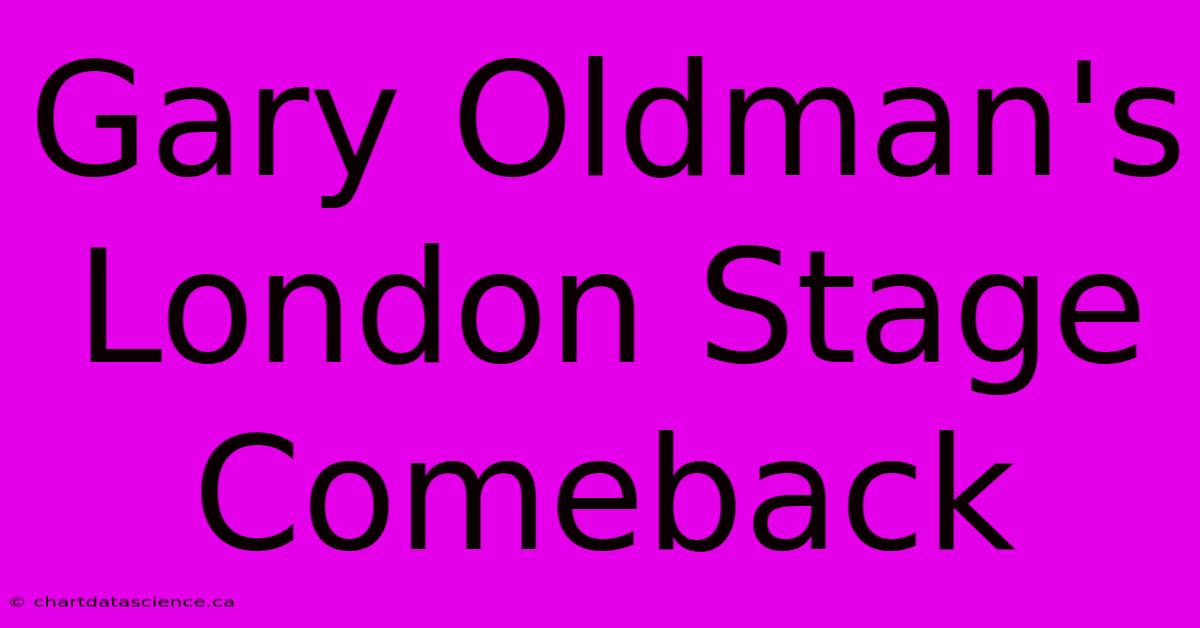 Gary Oldman's London Stage Comeback