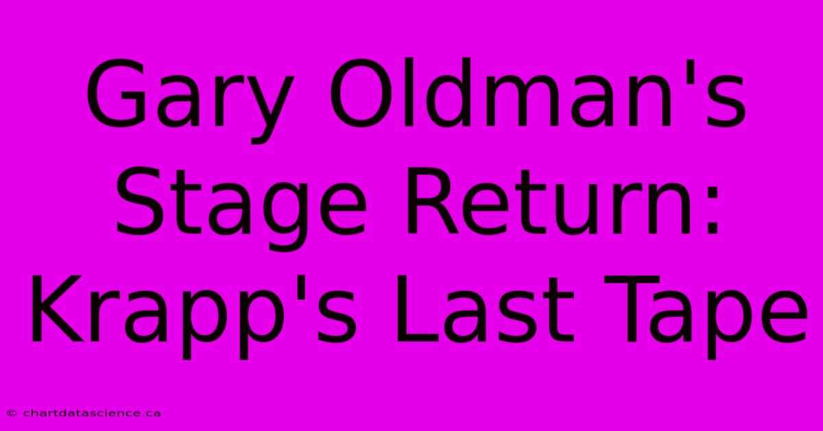 Gary Oldman's Stage Return: Krapp's Last Tape 