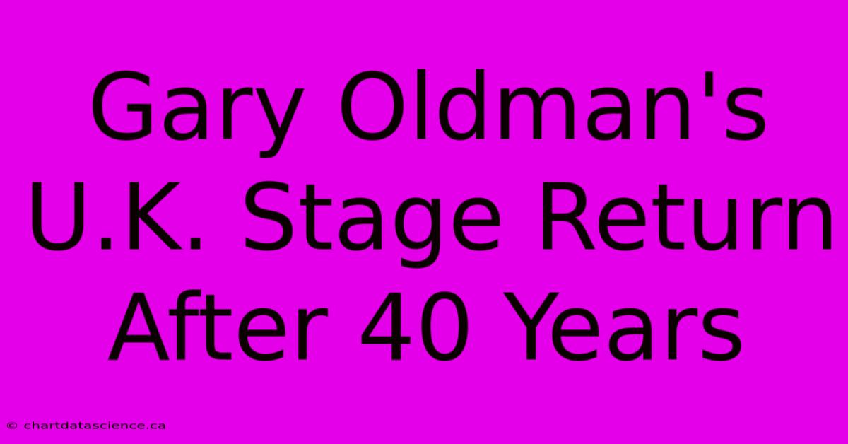 Gary Oldman's U.K. Stage Return After 40 Years 