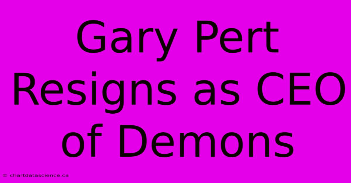 Gary Pert Resigns As CEO Of Demons 