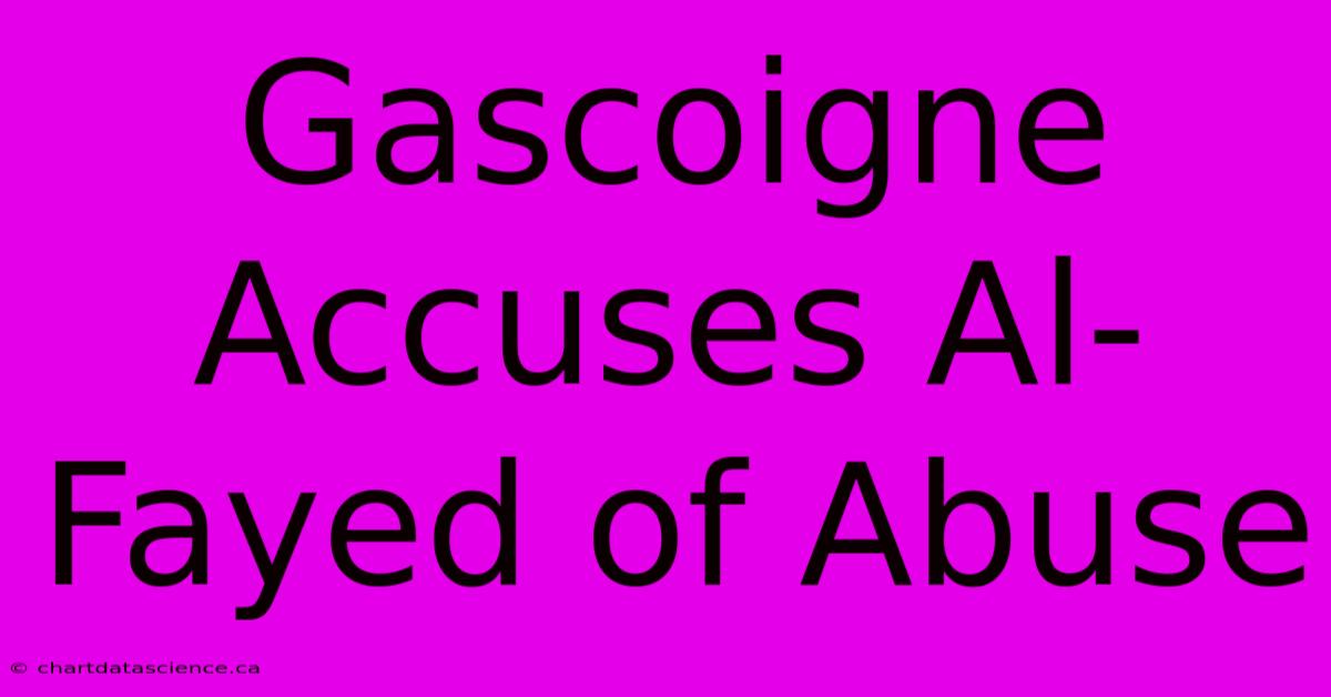 Gascoigne Accuses Al-Fayed Of Abuse