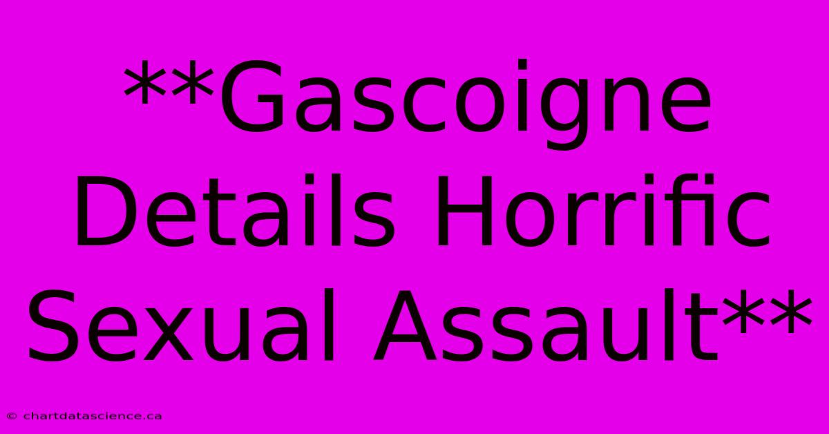 **Gascoigne Details Horrific Sexual Assault**