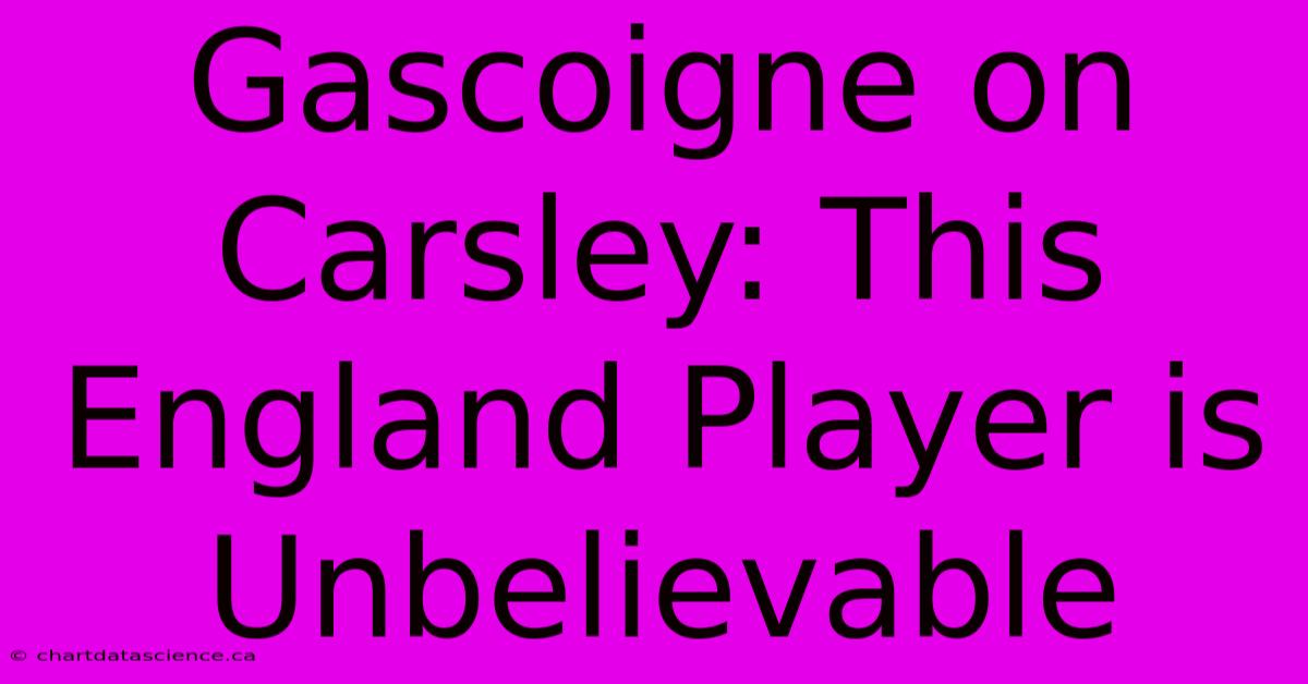 Gascoigne On Carsley: This England Player Is Unbelievable