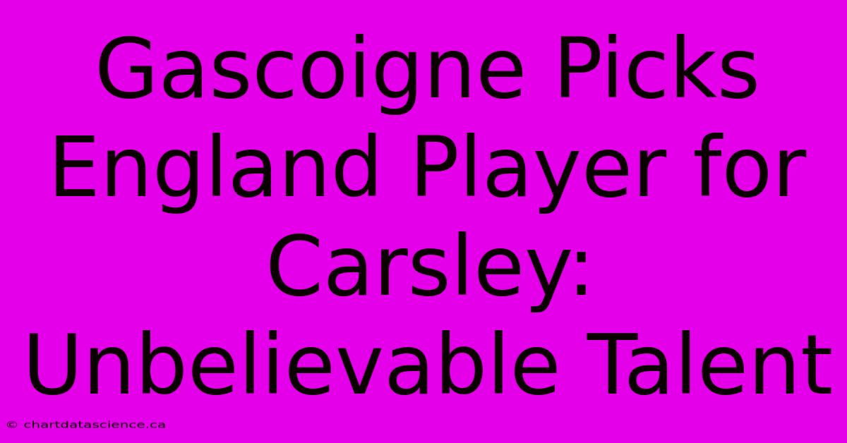 Gascoigne Picks England Player For Carsley: Unbelievable Talent