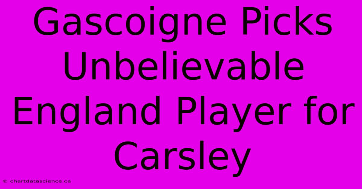 Gascoigne Picks Unbelievable England Player For Carsley